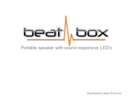 Portable speaker with sound responsive LED’s Developed by Sean O’Connor.