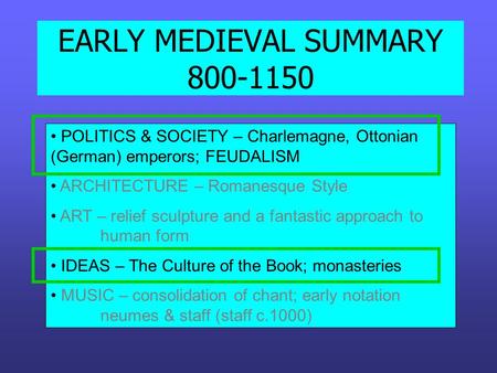 EARLY MEDIEVAL SUMMARY 800-1150 POLITICS & SOCIETY – Charlemagne, Ottonian (German) emperors; FEUDALISM ARCHITECTURE – Romanesque Style ART – relief sculpture.