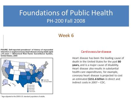 Foundations of Public Health PH-200 Fall 2008 Week 6 Cardiovascular disease Heart disease has been the leading cause of death in the United States for.