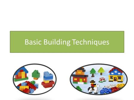Basic Building Techniques. Exploration Time Use the next 15 minutes to build. After the 15 minutes are up, everything will need to be broken apart and.