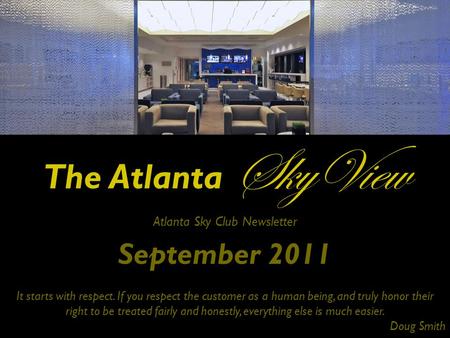 The Atlanta SkyView Atlanta Sky Club Newsletter September 2011 It starts with respect. If you respect the customer as a human being, and truly honor their.