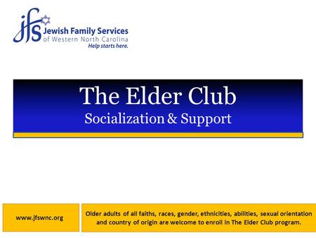 The Elder Club Socialization & Support Older adults of all faiths, races, gender, ethnicities, abilities, sexual orientation and country of origin are.