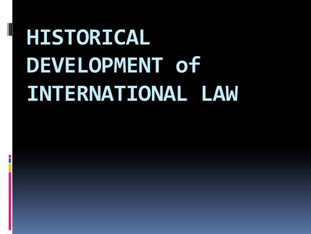 HISTORICAL DEVELOPMENT of INTERNATIONAL LAW. Why international law originated International Law originated from  1) the establishment of peace and alliance.