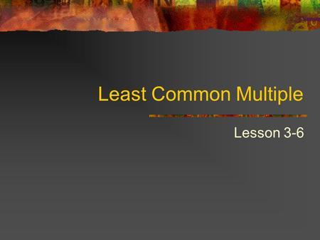 Least Common Multiple Lesson 3-6.