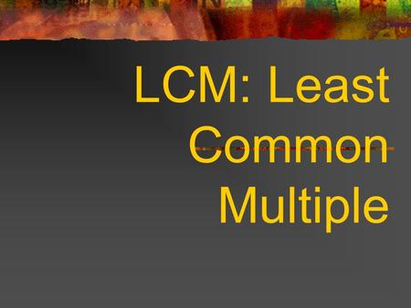 LCM: Least Common Multiple. Multiples A multiple is formed by multiplying a given number by the counting numbers. The counting numbers are 1, 2, 3, 4,