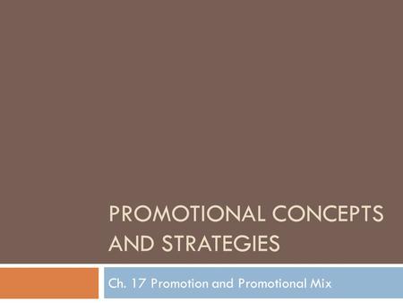 PROMOTIONAL CONCEPTS AND STRATEGIES Ch. 17 Promotion and Promotional Mix.