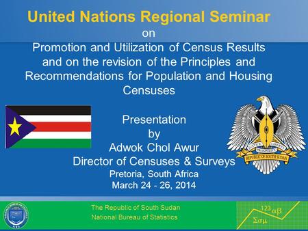 The Republic of South Sudan National Bureau of Statistics United Nations Regional Seminar on Promotion and Utilization of Census Results and on the revision.