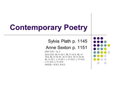 Contemporary Poetry Sylvia Plath p. 1145 Anne Sexton p. 1151 2007 COS – 1a; 2 2010 COS – Rl.11-12.1; RL.11-12.4; RL.11- 12.6; RL.11-12.10; W.11-12.4; W.11-12.10;