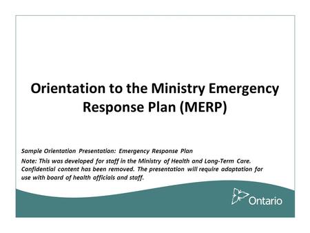 Orientation to the Ministry Emergency Response Plan (MERP) Sample Orientation Presentation: Emergency Response Plan Note: This was developed for staff.