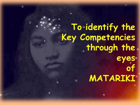 To identify the Key Competencies through the eyes of MATARIKI.