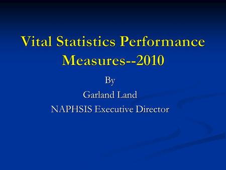 By Garland Land NAPHSIS Executive Director. Performance Measures Committee Dorothy Harshbarger, Alabama Dorothy Harshbarger, Alabama Barry Nangle, Utah.