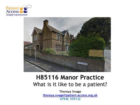 H85116 Manor Practice What is it like to be a patient? Thoreya Swage  07946 559132.