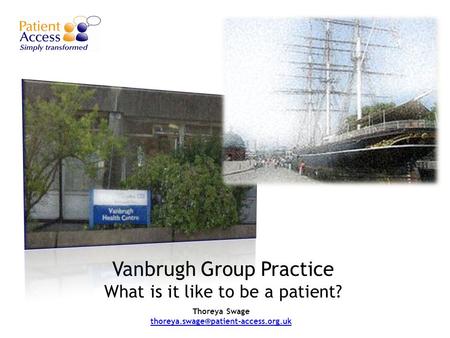 Vanbrugh Group Practice What is it like to be a patient? Thoreya Swage