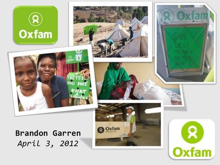 Brandon Garren April 3, 2012. Oxfam International works to end poverty and injustice.