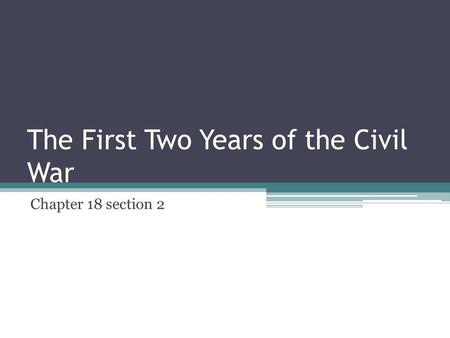 The First Two Years of the Civil War Chapter 18 section 2.