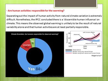 · Are human activities responsible for the warming? Separating out the impact of human activity from natural climate variation is extremely difficult.