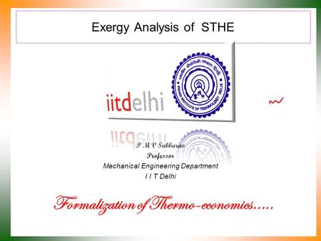 Exergy Analysis of STHE P M V Subbarao Professor Mechanical Engineering Department I I T Delhi Formalization of Thermo-economics…..