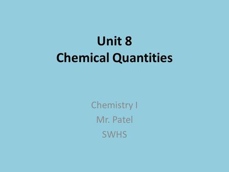 Unit 8 Chemical Quantities Chemistry I Mr. Patel SWHS.