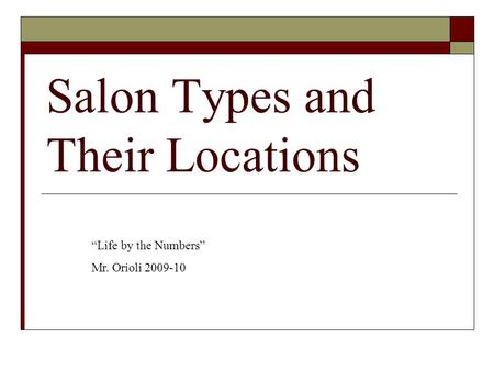 Salon Types and Their Locations “Life by the Numbers” Mr. Orioli 2009-10.