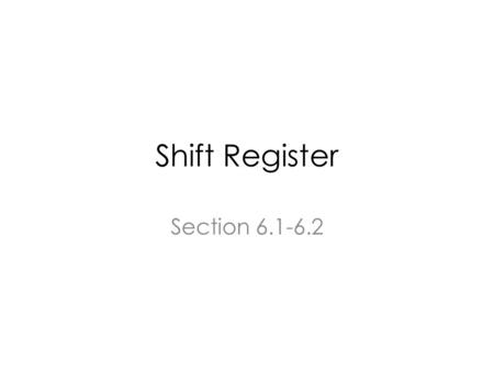 Shift Register Section 6.1-6.2. Register A register is a group of flip-flops, each one of which is capable of storing one bit of information. Issues of.
