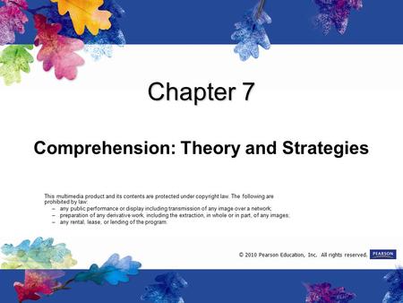 Chapter 7 Comprehension: Theory and Strategies This multimedia product and its contents are protected under copyright law. The following are prohibited.