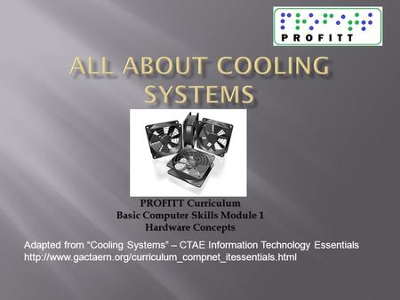 Adapted from “Cooling Systems” – CTAE Information Technology Essentials  PROFITT Curriculum.