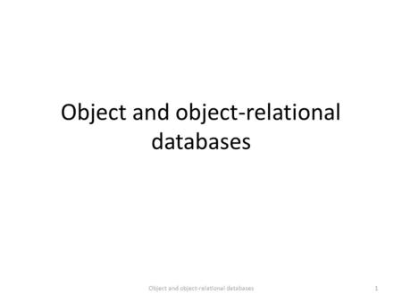 Object and object-relational databases 1. Object databases vs. Object-relational databases Object databases Stores complex objects – Data + functions.