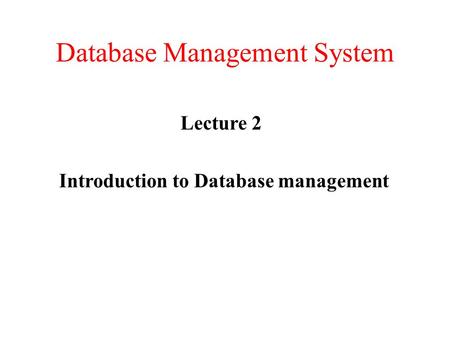 Database Management System Lecture 2 Introduction to Database management.
