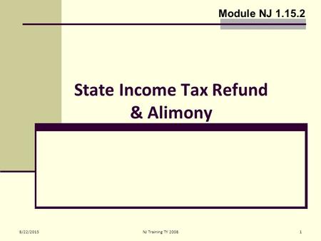 8/22/2015NJ Training TY 20081 State Income Tax Refund & Alimony Module NJ 1.15.2.
