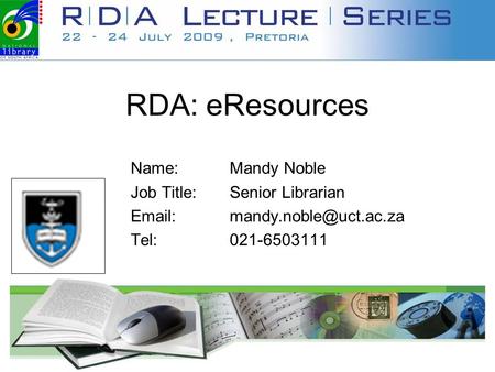 RDA: eResources Name:Mandy Noble Job Title:Senior Librarian Tel:021-6503111 Your institution's logo.