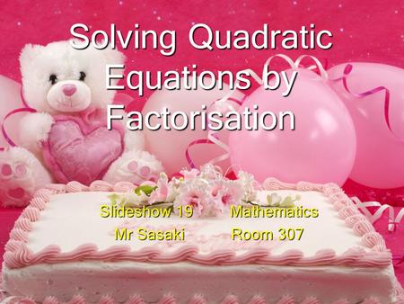 Solving Quadratic Equations by Factorisation Slideshow 19 Mathematics Mr Sasaki Room 307.