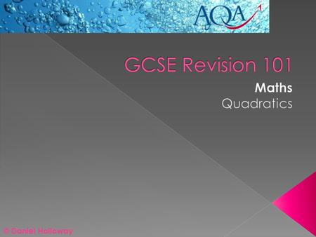 GCSE Revision 101 Maths Quadratics © Daniel Holloway.