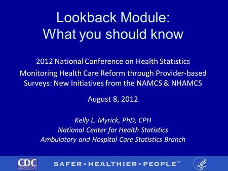 Lookback Module: What you should know 2012 National Conference on Health Statistics Monitoring Health Care Reform through Provider-based Surveys: New Initiatives.