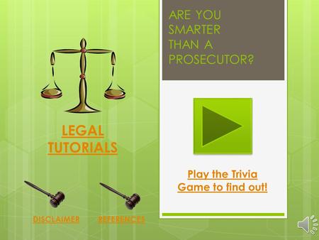 ARE YOU SMARTER THAN A PROSECUTOR? DISCLAIMERREFERENCES Play the Trivia Game to find out! LEGAL TUTORIALS.