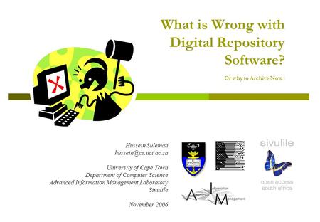 What is Wrong with Digital Repository Software? Or why to Archive Now ! Hussein Suleman University of Cape Town Department of Computer.