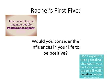 Rachel’s First Five: Would you consider the influences in your life to be positive?