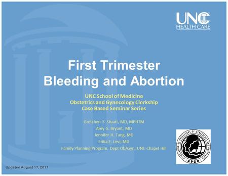 First Trimester Bleeding and Abortion UNC School of Medicine Obstetrics and Gynecology Clerkship Case Based Seminar Series Gretchen S. Stuart, MD, MPHTM.
