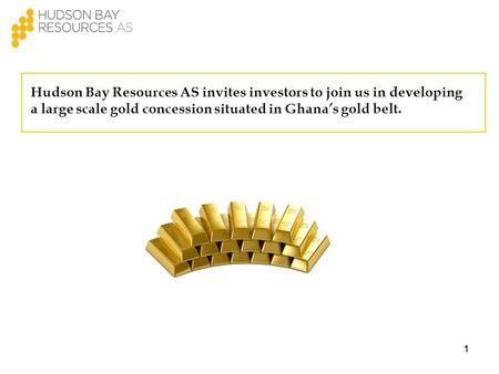 11 Hudson Bay Resources AS invites investors to join us in developing a large scale gold concession situated in Ghana’s gold belt.