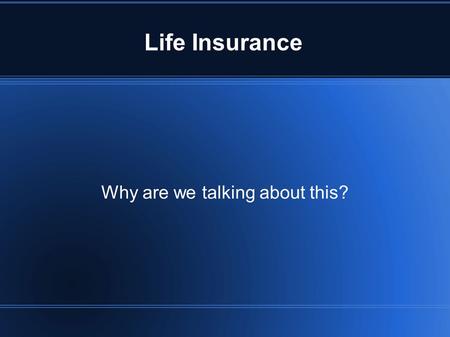 Life Insurance Why are we talking about this?. Life Insurance When should I buy?