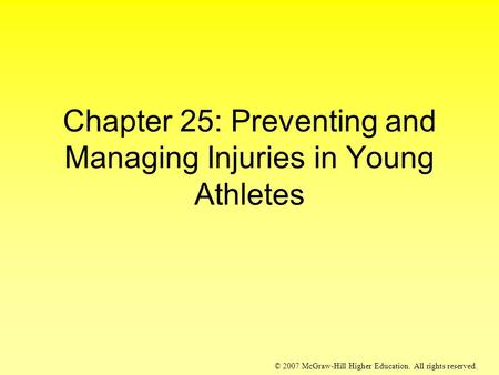 © 2007 McGraw-Hill Higher Education. All rights reserved. Chapter 25: Preventing and Managing Injuries in Young Athletes.
