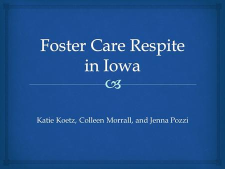 Katie Koetz, Colleen Morrall, and Jenna Pozzi. Social Workers take action! What is foster care respite? Overview of existing foster care respite program.