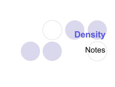 Notes. What is density? Density is a comparison of how much matter there is in a certain amount of space. (how compact matter is) Mass: how much matter.