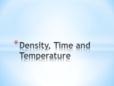 Density, Time and Temperature
