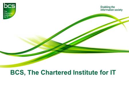 BCS, The Chartered Institute for IT. Student Presentation 2011/12 2 About BCS, The Chartered Institute for IT Formed in 1957 Received its Royal Charter.