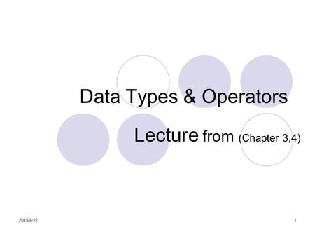2015/8/221 Data Types & Operators Lecture from (Chapter 3,4)