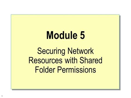 1 Module 5 Securing Network Resources with Shared Folder Permissions.