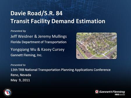 Davie Road/S.R. 84 Transit Facility Demand Estimation Presented by Jeff Weidner & Jeremy Mullings Florida Department of Transportation Yongqiang Wu & Kasey.
