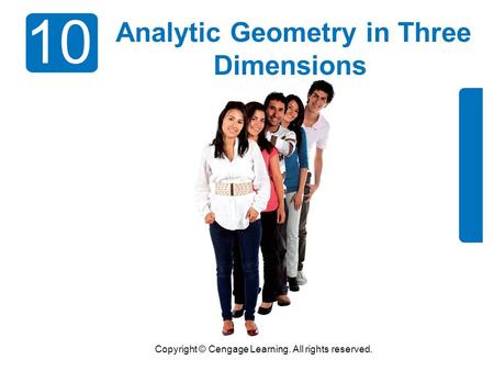 Copyright © Cengage Learning. All rights reserved. 10 Analytic Geometry in Three Dimensions.