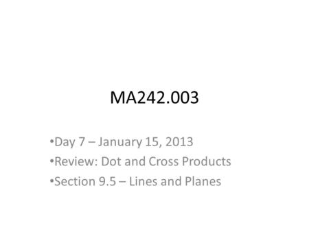 MA242.003 Day 7 – January 15, 2013 Review: Dot and Cross Products Section 9.5 – Lines and Planes.