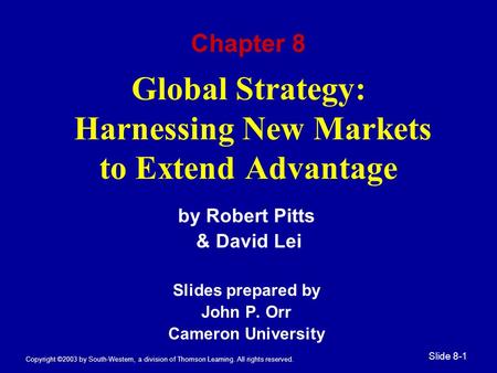 Copyright ©2003 by South-Western, a division of Thomson Learning. All rights reserved. Slide 8-1 Global Strategy: Harnessing New Markets to Extend Advantage.